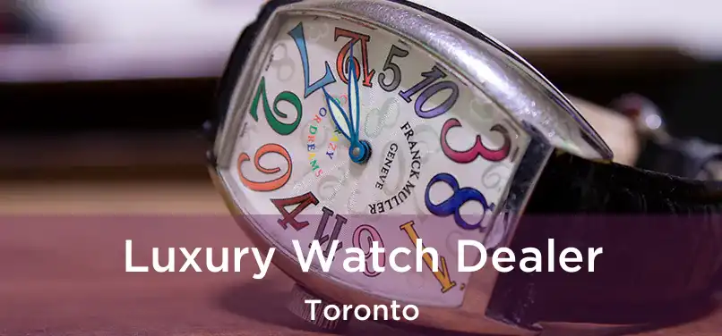  Luxury Watch Dealer Toronto